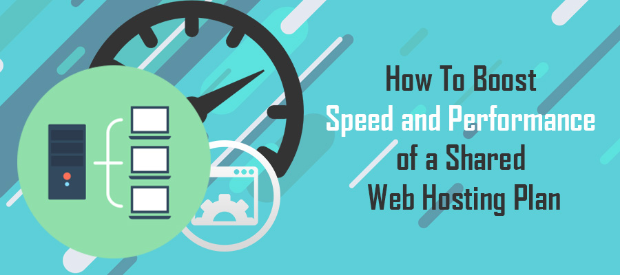 How To Boost Speed and Performance of a Shared Web Hosting Plan