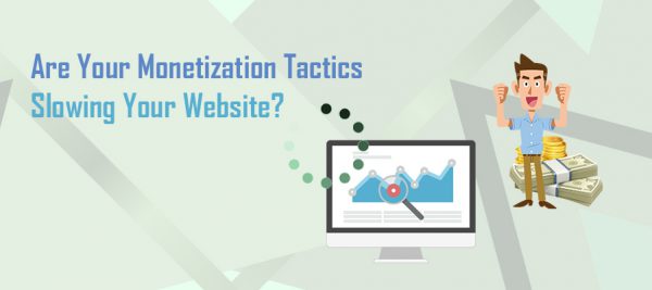 Are Your Monetization Tactics Slowing Your Website Monetizing your website slowing it down