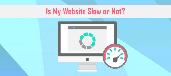 Is my website slow Is my website slow or not?